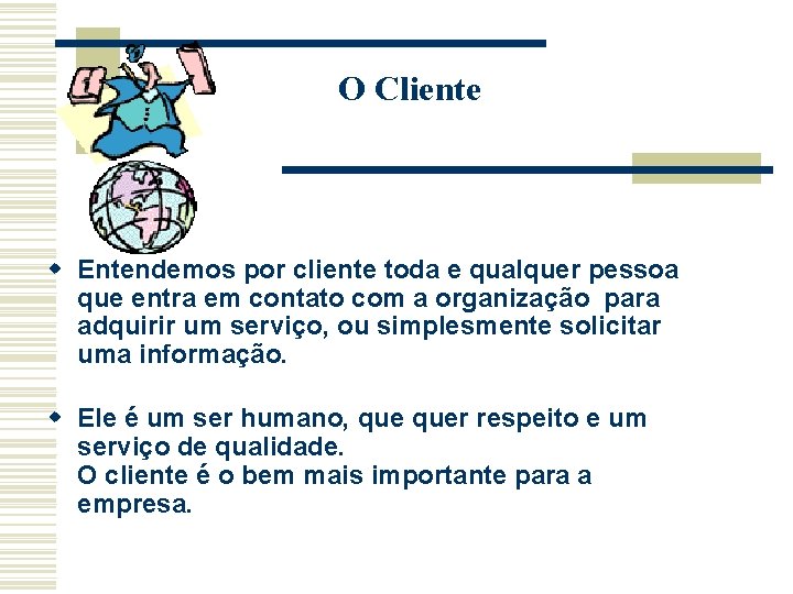 O Cliente w Entendemos por cliente toda e qualquer pessoa que entra em contato O Cliente w Entendemos por cliente toda e qualquer pessoa que entra em contato