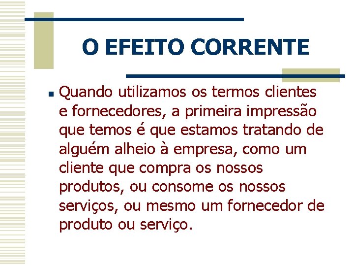 O EFEITO CORRENTE n Quando utilizamos os termos clientes e fornecedores, a primeira impressão O EFEITO CORRENTE n Quando utilizamos os termos clientes e fornecedores, a primeira impressão