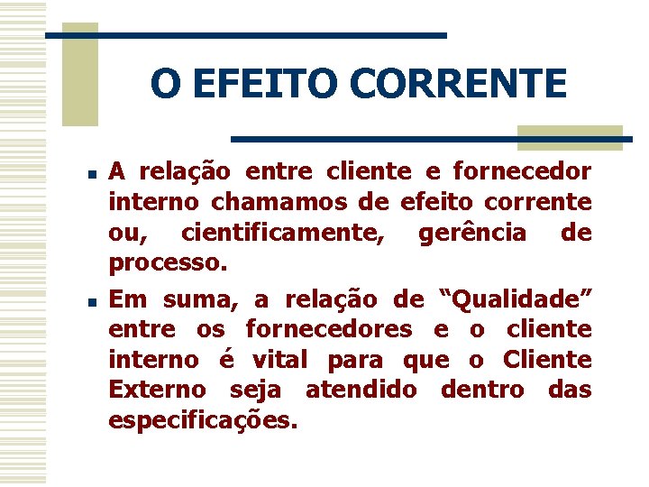 O EFEITO CORRENTE n n A relação entre cliente e fornecedor interno chamamos de O EFEITO CORRENTE n n A relação entre cliente e fornecedor interno chamamos de