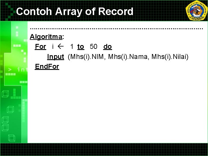 Contoh Array of Record ……………………………………… Algoritma: For i 1 to 50 do Input (Mhs(i).