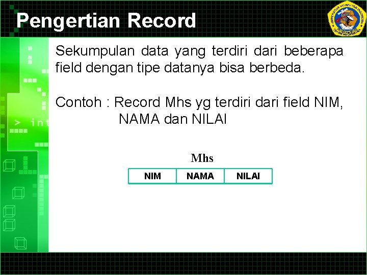 Pengertian Record Sekumpulan data yang terdiri dari beberapa field dengan tipe datanya bisa berbeda.