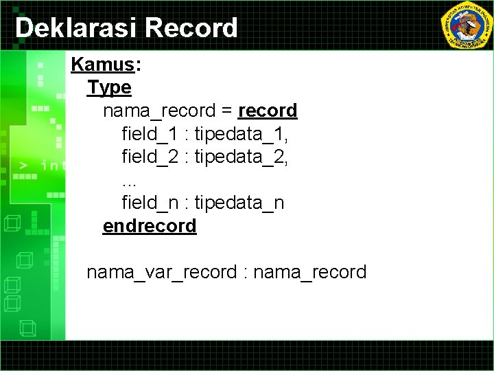 Deklarasi Record Kamus: Type nama_record = record field_1 : tipedata_1, field_2 : tipedata_2, .