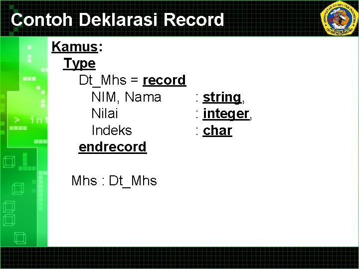 Contoh Deklarasi Record Kamus: Type Dt_Mhs = record NIM, Nama : string, Nilai :