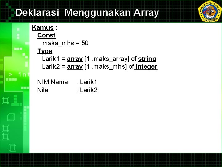 Deklarasi Menggunakan Array Kamus : Const maks_mhs = 50 Type Larik 1 = array