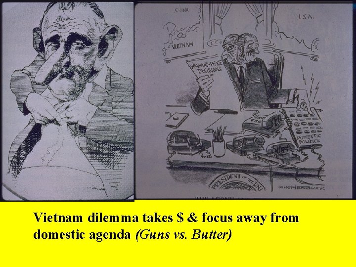 Vietnam dilemma takes $ & focus away from domestic agenda (Guns vs. Butter) 