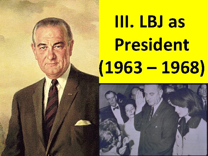 III. LBJ as President (1963 – 1968) 