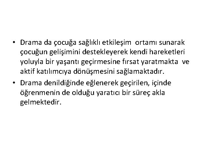  • Drama da çocuğa sağlıklı etkileşim ortamı sunarak çocuğun gelişimini destekleyerek kendi hareketleri