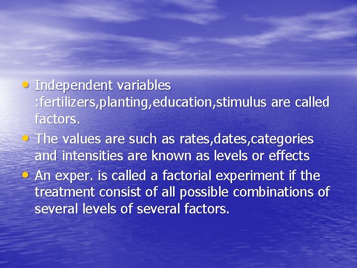  • Independent variables • • : fertilizers, planting, education, stimulus are called factors.