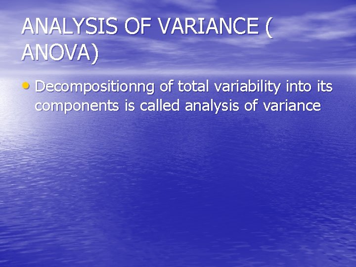 ANALYSIS OF VARIANCE ( ANOVA) • Decompositionng of total variability into its components is