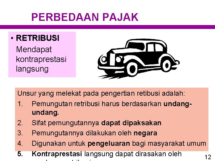 PERBEDAAN PAJAK • RETRIBUSI Mendapat kontraprestasi langsung Unsur yang melekat pada pengertian retibusi adalah: PERBEDAAN PAJAK • RETRIBUSI Mendapat kontraprestasi langsung Unsur yang melekat pada pengertian retibusi adalah: