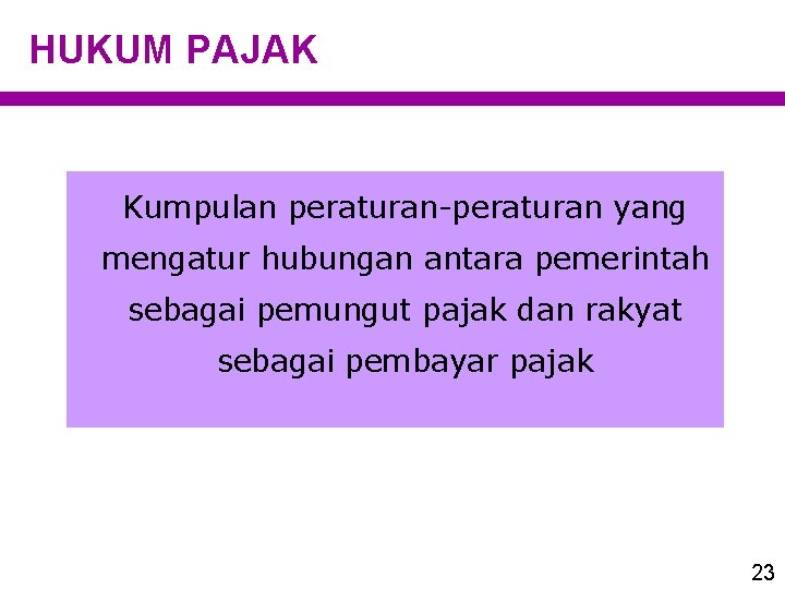 HUKUM PAJAK Kumpulan peraturan-peraturan yang mengatur hubungan antara pemerintah sebagai pemungut pajak dan rakyat