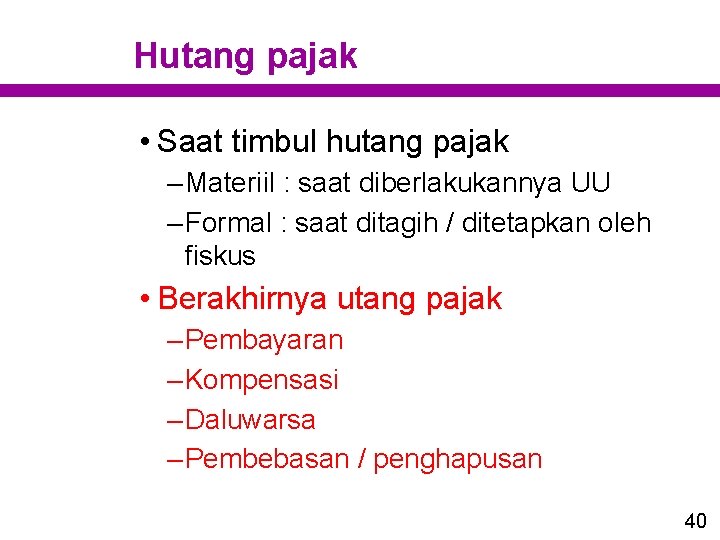 Hutang pajak • Saat timbul hutang pajak – Materiil : saat diberlakukannya UU – Hutang pajak • Saat timbul hutang pajak – Materiil : saat diberlakukannya UU –