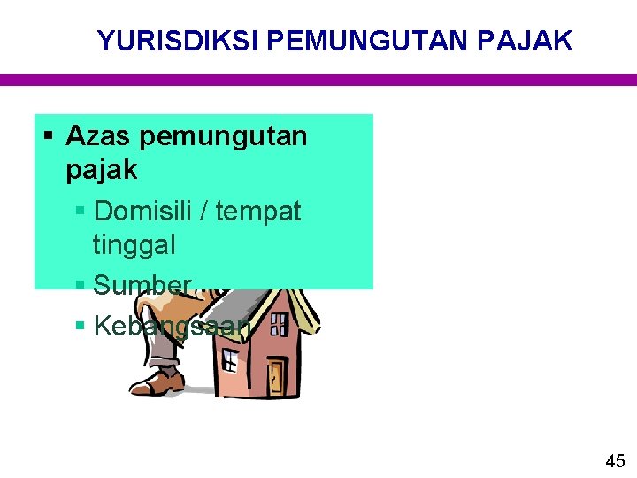 YURISDIKSI PEMUNGUTAN PAJAK § Azas pemungutan pajak § Domisili / tempat tinggal § Sumber