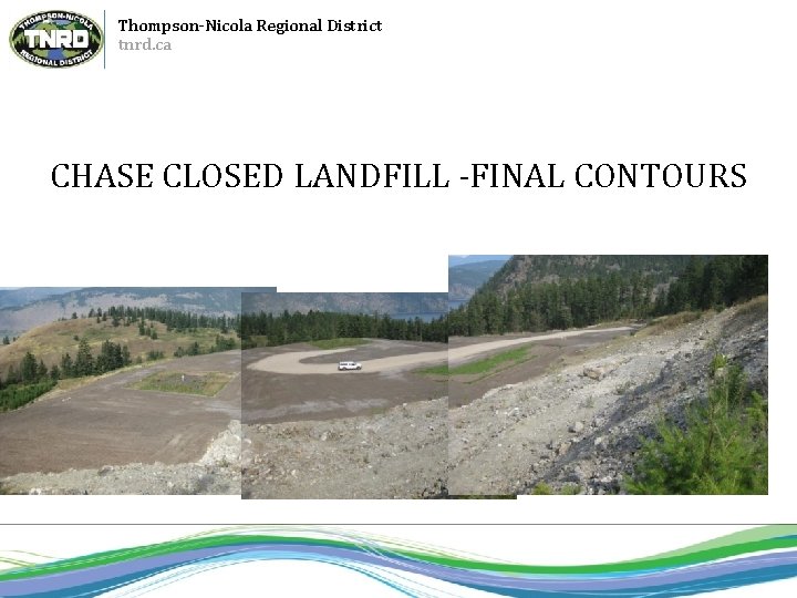 Thompson-Nicola Regional District tnrd. ca CHASE CLOSED LANDFILL -FINAL CONTOURS 