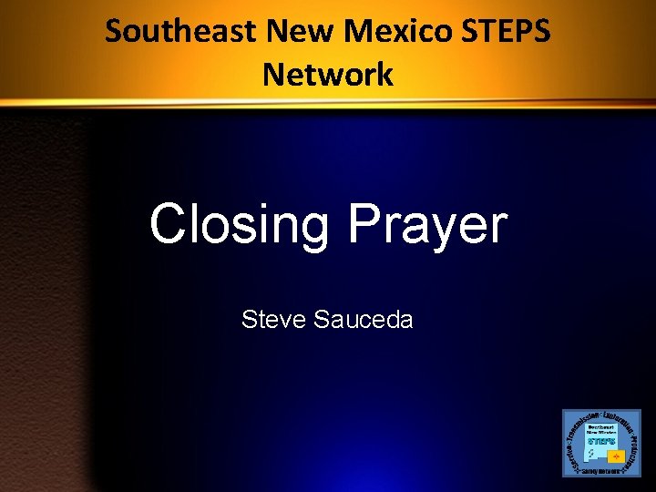 Southeast New Mexico STEPS Network Closing Prayer Steve Sauceda 