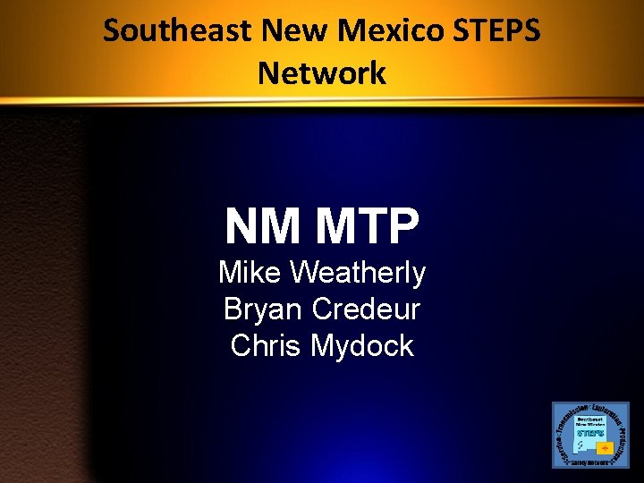 Southeast New Mexico STEPS Network NM MTP Mike Weatherly Bryan Credeur Chris Mydock 