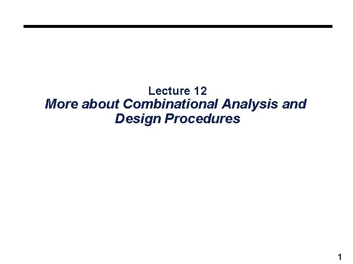 Lecture 12 More about Combinational Analysis and Design Procedures 1 