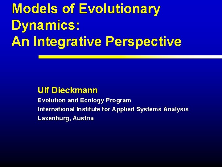 Models of Evolutionary Dynamics: An Integrative Perspective Ulf Dieckmann Evolution and Ecology Program International