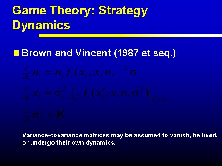 Game Theory: Strategy Dynamics n Brown and Vincent (1987 et seq. ) Variance-covariance matrices