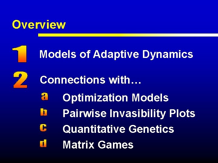 Overview Models of Adaptive Dynamics Connections with… Optimization Models Pairwise Invasibility Plots Quantitative Genetics