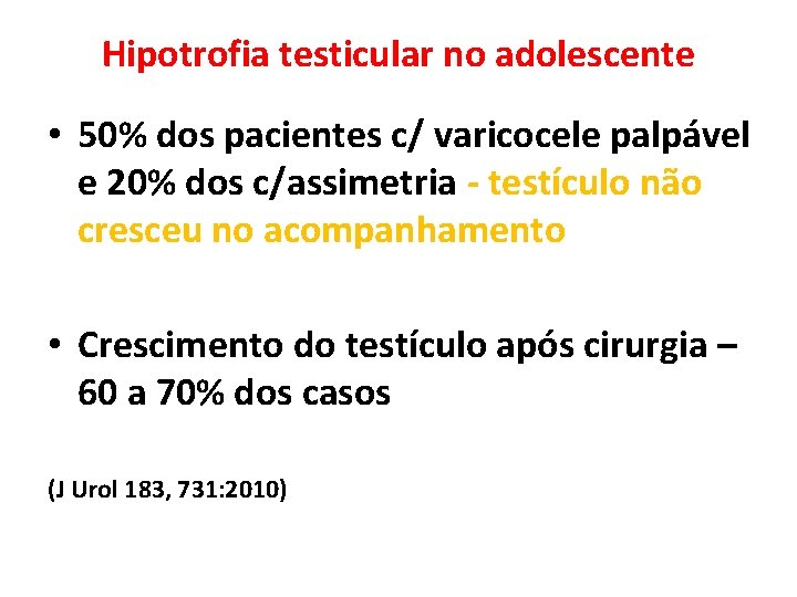 Hipotrofia testicular no adolescente • 50% dos pacientes c/ varicocele palpável e 20% dos Hipotrofia testicular no adolescente • 50% dos pacientes c/ varicocele palpável e 20% dos