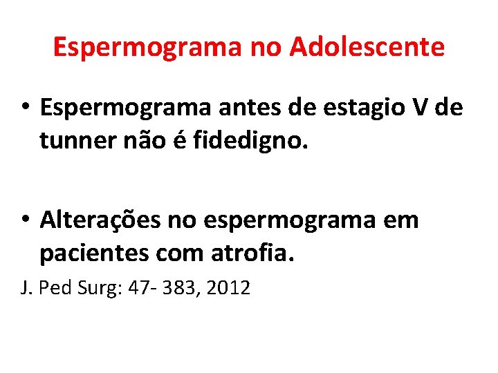 Espermograma no Adolescente • Espermograma antes de estagio V de tunner não é fidedigno. Espermograma no Adolescente • Espermograma antes de estagio V de tunner não é fidedigno.