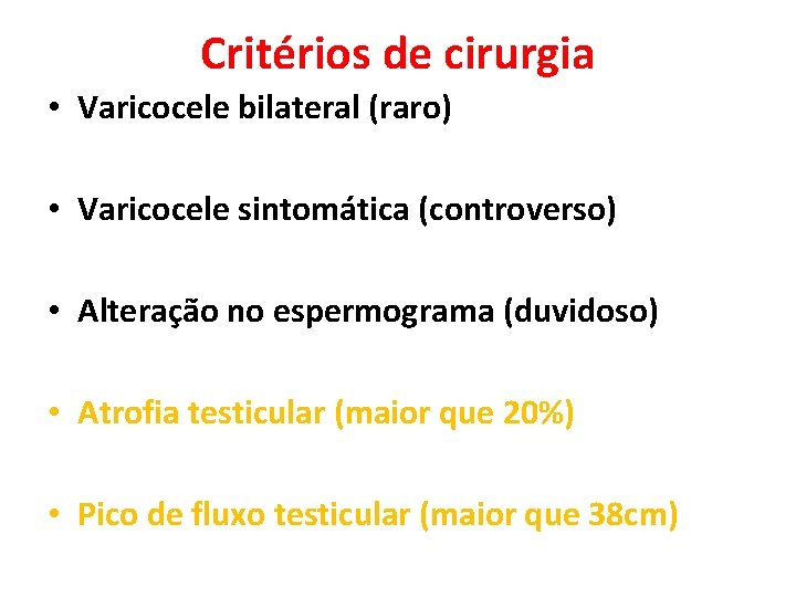 Critérios de cirurgia • Varicocele bilateral (raro) • Varicocele sintomática (controverso) • Alteração no Critérios de cirurgia • Varicocele bilateral (raro) • Varicocele sintomática (controverso) • Alteração no