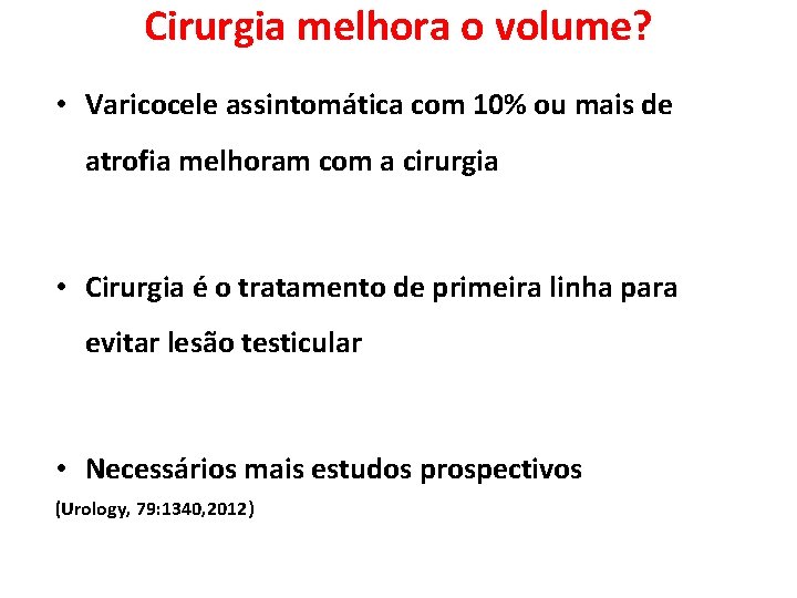 Cirurgia melhora o volume? • Varicocele assintomática com 10% ou mais de atrofia melhoram Cirurgia melhora o volume? • Varicocele assintomática com 10% ou mais de atrofia melhoram