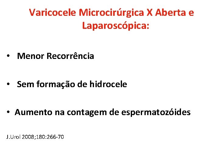 Varicocele Microcirúrgica X Aberta e Laparoscópica: • Menor Recorrência • Sem formação de hidrocele Varicocele Microcirúrgica X Aberta e Laparoscópica: • Menor Recorrência • Sem formação de hidrocele