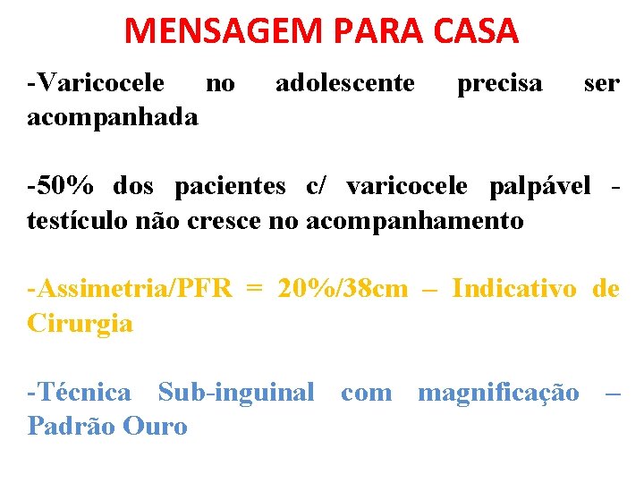 MENSAGEM PARA CASA -Varicocele no acompanhada adolescente precisa ser -50% dos pacientes c/ varicocele MENSAGEM PARA CASA -Varicocele no acompanhada adolescente precisa ser -50% dos pacientes c/ varicocele