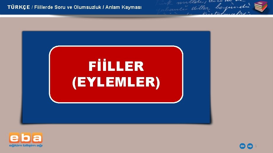 TÜRKÇE / Fiillerde Soru ve Olumsuzluk / Anlam Kayması FİİLLER (EYLEMLER) 1 