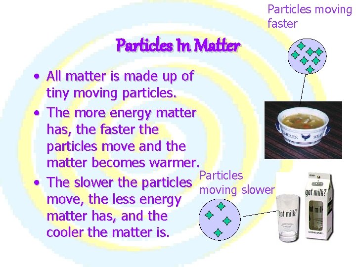 Particles moving faster Particles In Matter • All matter is made up of tiny