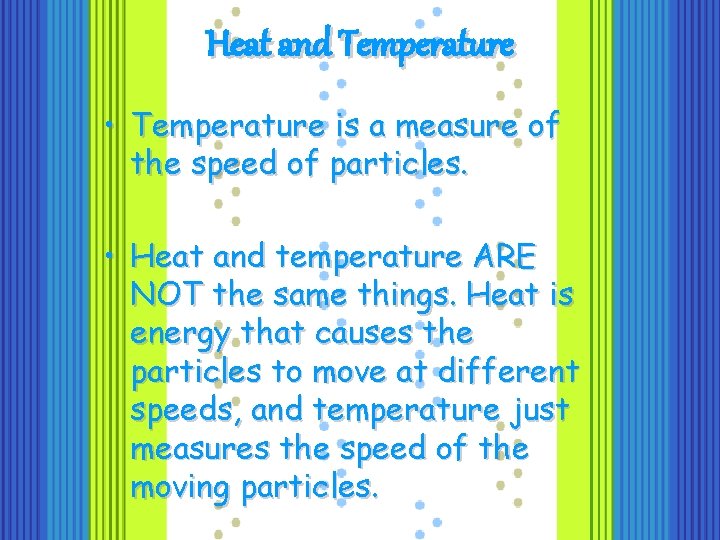 Heat and Temperature • Temperature is a measure of the speed of particles. •