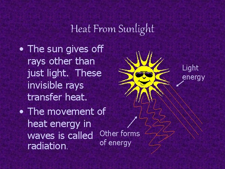 Heat From Sunlight • The sun gives off rays other than just light. These