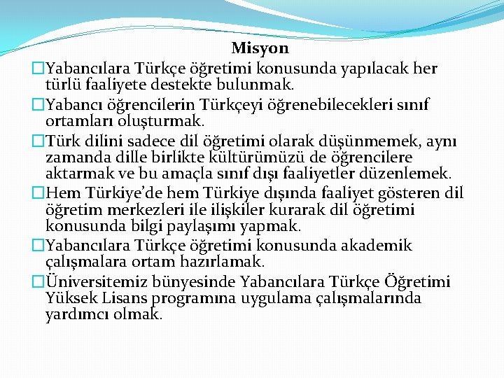  Misyon �Yabancılara Türkçe öğretimi konusunda yapılacak her türlü faaliyete destekte bulunmak. �Yabancı öğrencilerin