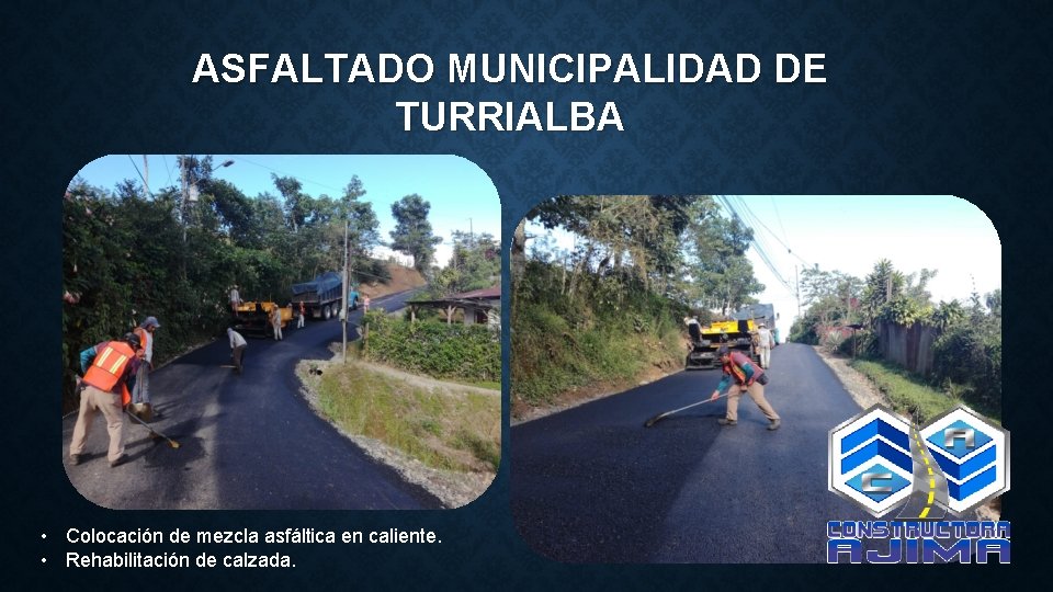ASFALTADO MUNICIPALIDAD DE TURRIALBA • Colocación de mezcla asfáltica en caliente. • Rehabilitación de