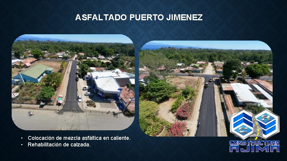 ASFALTADO PUERTO JIMENEZ • Colocación de mezcla asfáltica en caliente. • Rehabilitación de calzada.