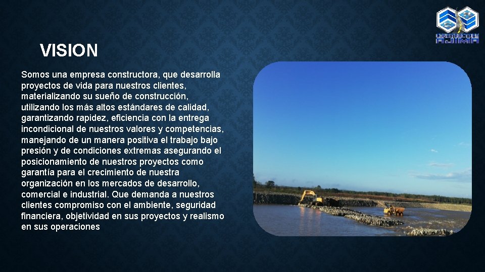 VISION Somos una empresa constructora, que desarrolla proyectos de vida para nuestros clientes, materializando