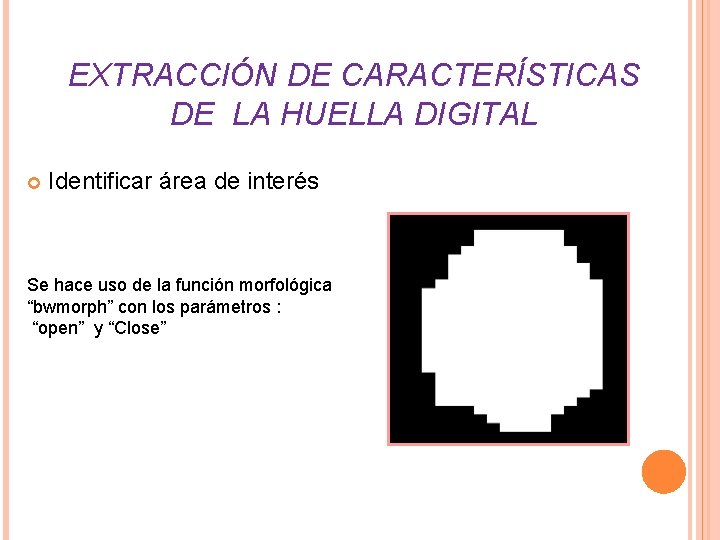 EXTRACCIÓN DE CARACTERÍSTICAS DE LA HUELLA DIGITAL Identificar área de interés Se hace uso EXTRACCIÓN DE CARACTERÍSTICAS DE LA HUELLA DIGITAL Identificar área de interés Se hace uso