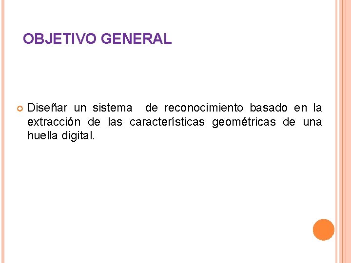 OBJETIVO GENERAL Diseñar un sistema de reconocimiento basado en la extracción de las características OBJETIVO GENERAL Diseñar un sistema de reconocimiento basado en la extracción de las características