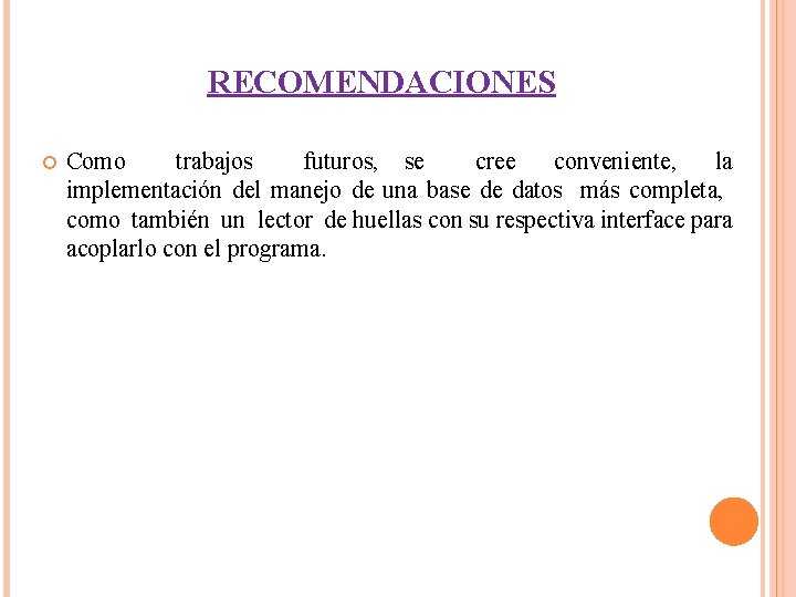 RECOMENDACIONES Como trabajos futuros, se cree conveniente, la implementación del manejo de una base RECOMENDACIONES Como trabajos futuros, se cree conveniente, la implementación del manejo de una base