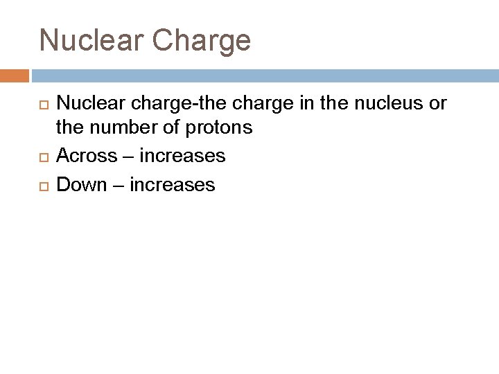Nuclear Charge Nuclear charge-the charge in the nucleus or the number of protons Across Nuclear Charge Nuclear charge-the charge in the nucleus or the number of protons Across