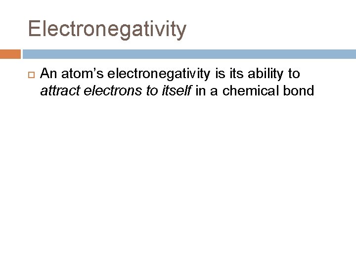 Electronegativity An atom’s electronegativity is its ability to attract electrons to itself in a Electronegativity An atom’s electronegativity is its ability to attract electrons to itself in a