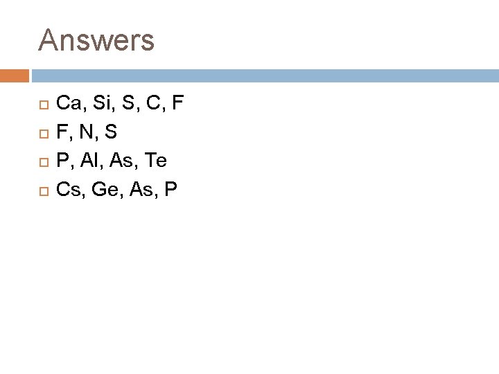 Answers Ca, Si, S, C, F F, N, S P, Al, As, Te Cs, Answers Ca, Si, S, C, F F, N, S P, Al, As, Te Cs,
