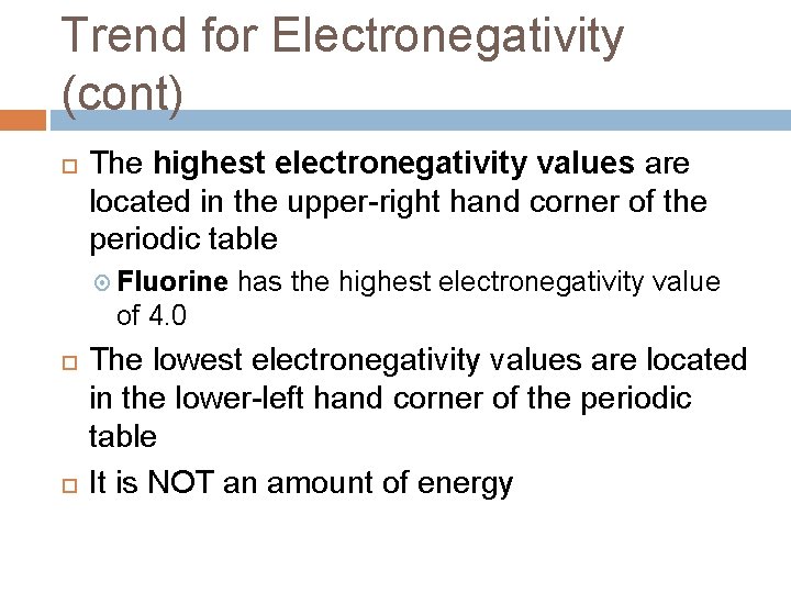 Trend for Electronegativity (cont) The highest electronegativity values are located in the upper-right hand Trend for Electronegativity (cont) The highest electronegativity values are located in the upper-right hand
