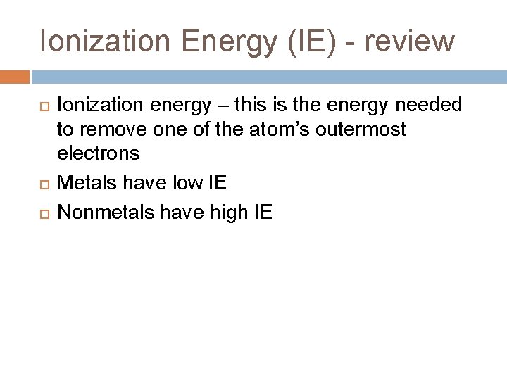 Ionization Energy (IE) - review Ionization energy – this is the energy needed to Ionization Energy (IE) - review Ionization energy – this is the energy needed to