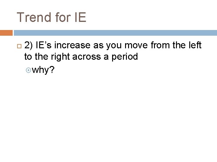 Trend for IE 2) IE’s increase as you move from the left to the Trend for IE 2) IE’s increase as you move from the left to the