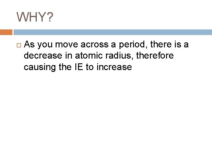 WHY? As you move across a period, there is a decrease in atomic radius, WHY? As you move across a period, there is a decrease in atomic radius,