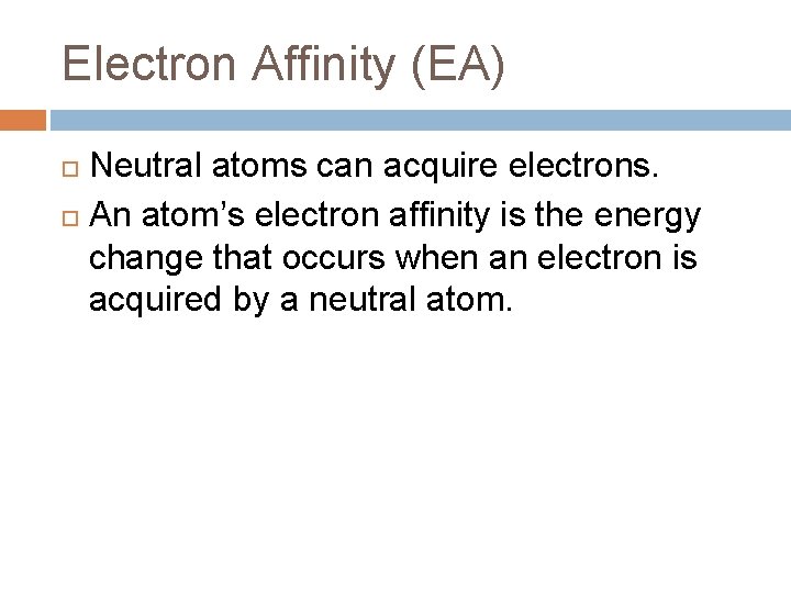 Electron Affinity (EA) Neutral atoms can acquire electrons. An atom’s electron affinity is the Electron Affinity (EA) Neutral atoms can acquire electrons. An atom’s electron affinity is the