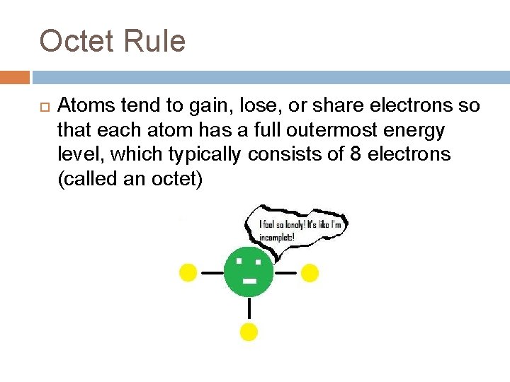 Octet Rule Atoms tend to gain, lose, or share electrons so that each atom Octet Rule Atoms tend to gain, lose, or share electrons so that each atom